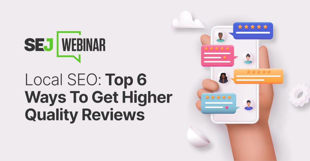 Local SEO: Top 6 Ways To Get Higher Quality Reviews [Webinar]